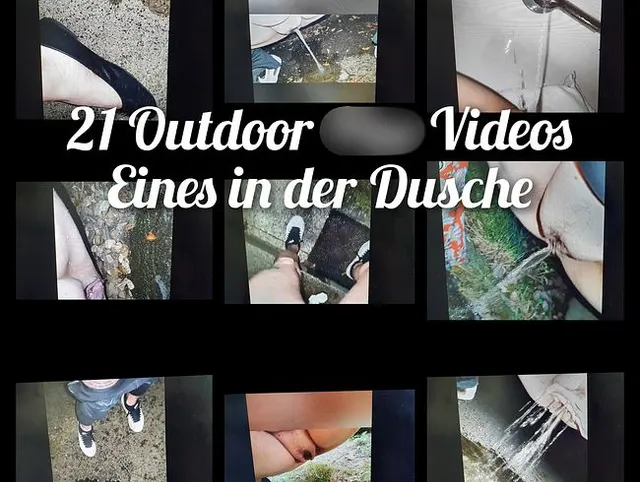 21 Videos Outdoor und eines in der Dusche.....