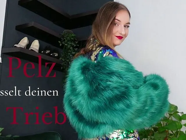 Mein Pelz entfesselt deinen Trieb
