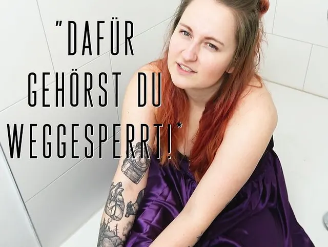 Dafür gehörst Du weggesperrt!