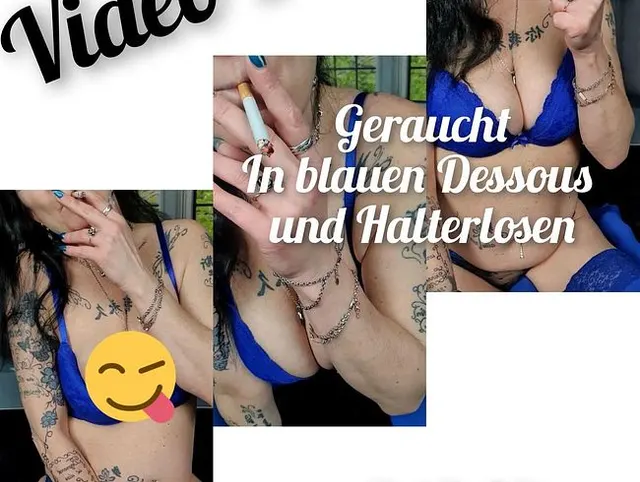 Geraucht...In blauen Dessous und Halterlosen